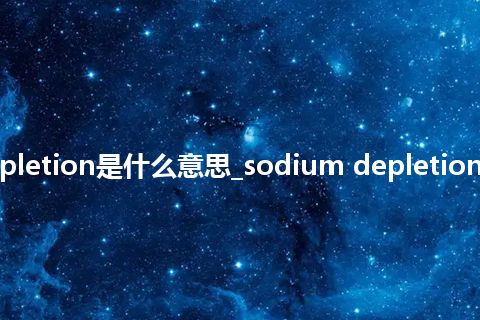 sodium depletion是什么意思_sodium depletion的意思_用法