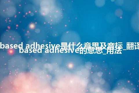 solvent-based adhesive是什么意思及音标_翻译solvent-based adhesive的意思_用法