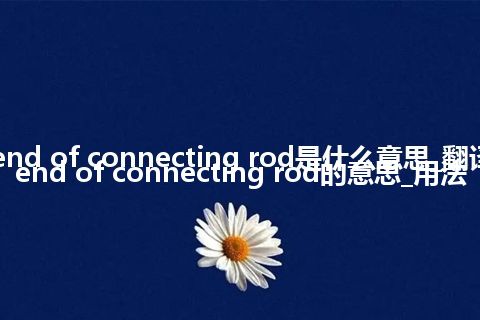 small end of connecting rod是什么意思_翻译small end of connecting rod的意思_用法