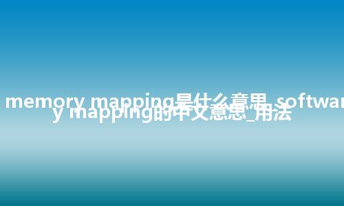 software memory mapping是什么意思_software memory mapping的中文意思_用法