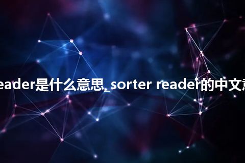 sorter reader是什么意思_sorter reader的中文意思_用法