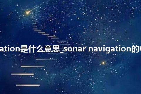sonar navigation是什么意思_sonar navigation的中文释义_用法