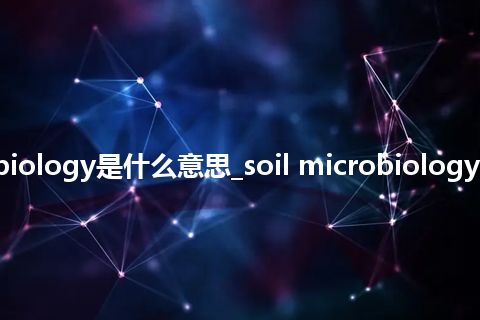 soil microbiology是什么意思_soil microbiology的意思_用法
