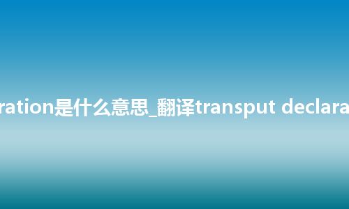 transput declaration是什么意思_翻译transput declaration的意思_用法