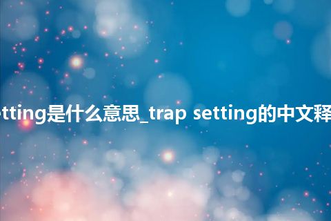 trap setting是什么意思_trap setting的中文释义_用法