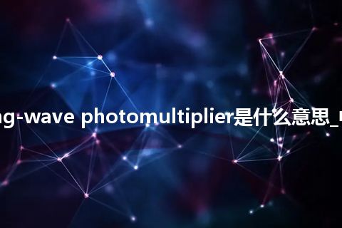 traveling-wave photomultiplier是什么意思_中文意思
