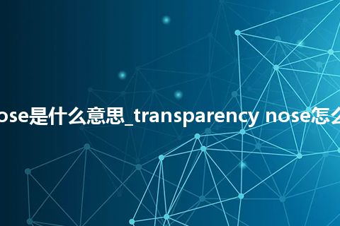 transparency nose是什么意思_transparency nose怎么翻译及发音_用法