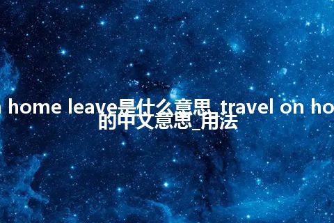 travel on home leave是什么意思_travel on home leave的中文意思_用法