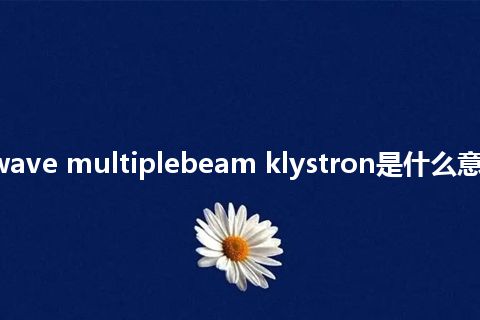 traveling-wave multiplebeam klystron是什么意思_中文意思