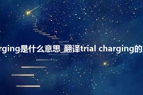 trial charging是什么意思_翻译trial charging的意思_用法