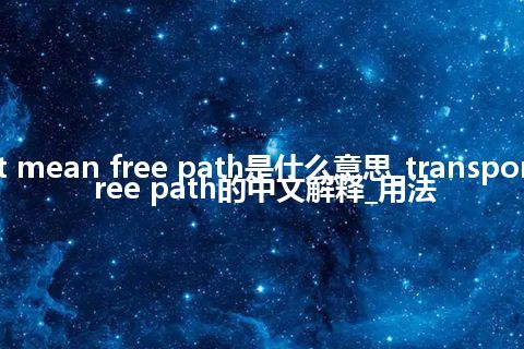 transport mean free path是什么意思_transport mean free path的中文解释_用法