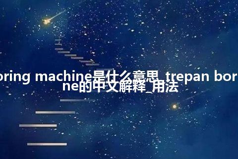 trepan boring machine是什么意思_trepan boring machine的中文解释_用法