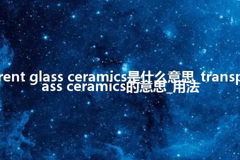 transparent glass ceramics是什么意思_transparent glass ceramics的意思_用法