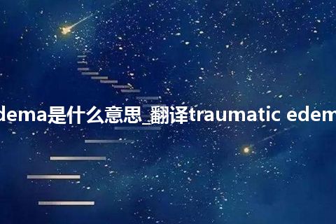 traumatic edema是什么意思_翻译traumatic edema的意思_用法