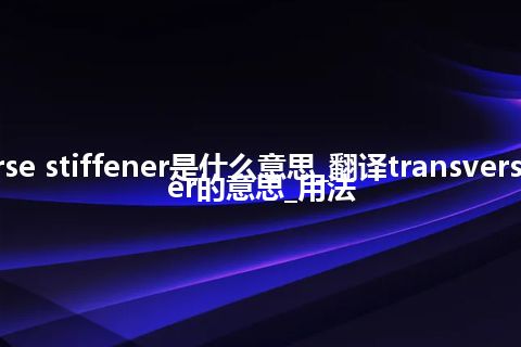 transverse stiffener是什么意思_翻译transverse stiffener的意思_用法