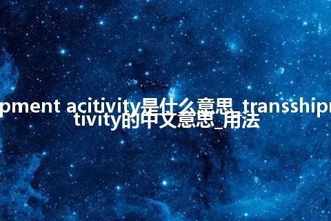 transshipment acitivity是什么意思_transshipment acitivity的中文意思_用法