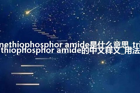 triethylenethiophosphor amide是什么意思_triethylenethiophosphor amide的中文释义_用法