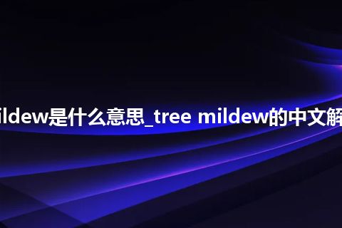 tree mildew是什么意思_tree mildew的中文解释_用法