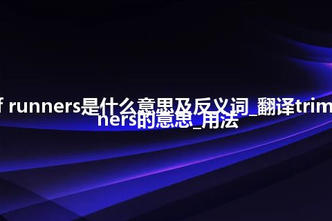 trimming of runners是什么意思及反义词_翻译trimming of runners的意思_用法
