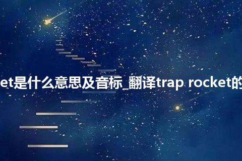 trap rocket是什么意思及音标_翻译trap rocket的意思_用法