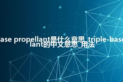 triple-base propellant是什么意思_triple-base propellant的中文意思_用法
