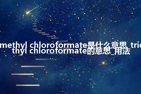 trichloromethyl chloroformate是什么意思_trichloromethyl chloroformate的意思_用法