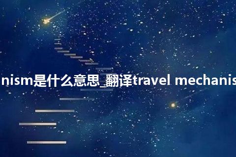 travel mechanism是什么意思_翻译travel mechanism的意思_用法