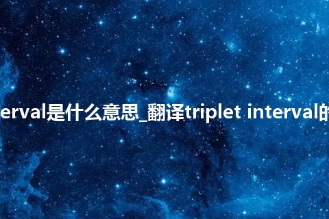 triplet interval是什么意思_翻译triplet interval的意思_用法