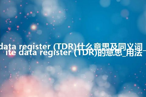 transmite data register (TDR)什么意思及同义词_翻译transmite data register (TDR)的意思_用法