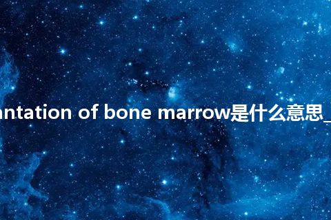 transplantation of bone marrow是什么意思_中文意思