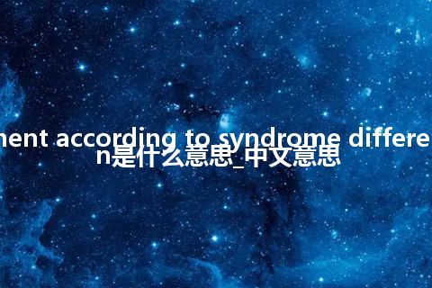 treatment according to syndrome differentiation是什么意思_中文意思