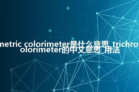 trichrometric colorimeter是什么意思_trichrometric colorimeter的中文意思_用法