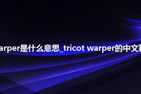 tricot warper是什么意思_tricot warper的中文释义_用法