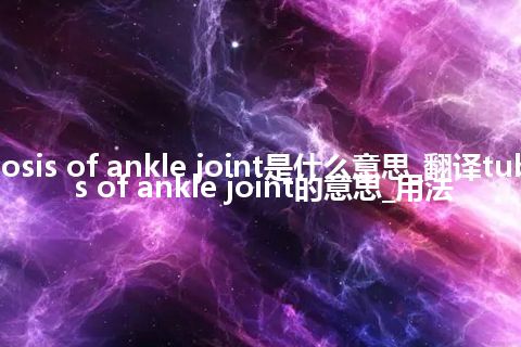 tuberculosis of ankle joint是什么意思_翻译tuberculosis of ankle joint的意思_用法