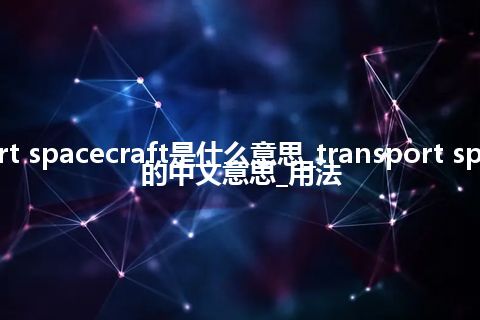 transport spacecraft是什么意思_transport spacecraft的中文意思_用法