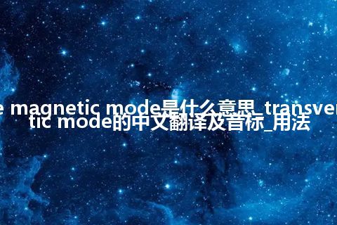 transverse magnetic mode是什么意思_transverse magnetic mode的中文翻译及音标_用法