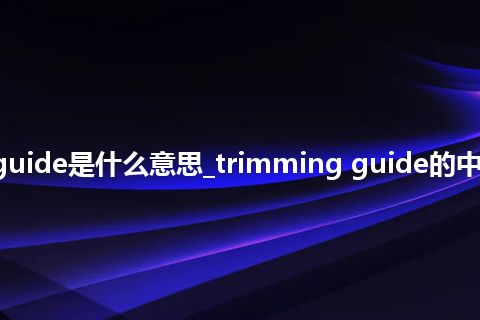 trimming guide是什么意思_trimming guide的中文意思_用法