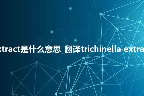 trichinella extract是什么意思_翻译trichinella extract的意思_用法