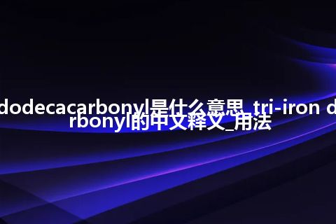 tri-iron dodecacarbonyl是什么意思_tri-iron dodecacarbonyl的中文释义_用法