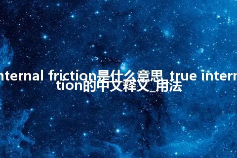 true internal friction是什么意思_true internal friction的中文释义_用法