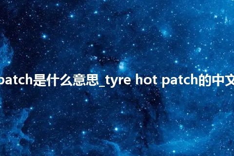 tyre hot patch是什么意思_tyre hot patch的中文意思_用法