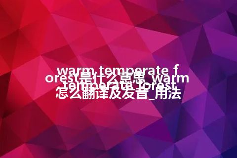 warm temperate forest是什么意思_warm temperate forest怎么翻译及发音_用法