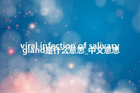 viral infection of salivary gland是什么意思_中文意思