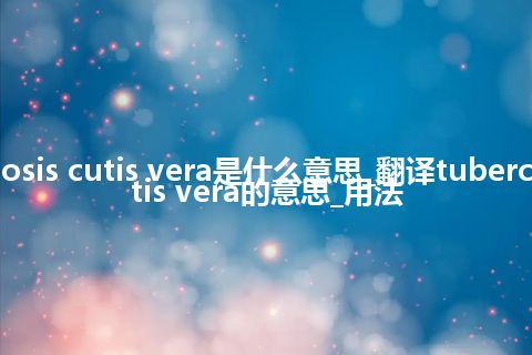 tuberculosis cutis vera是什么意思_翻译tuberculosis cutis vera的意思_用法