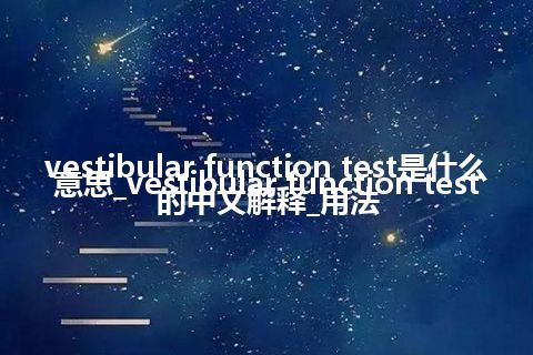 vestibular function test是什么意思_vestibular function test的中文解释_用法