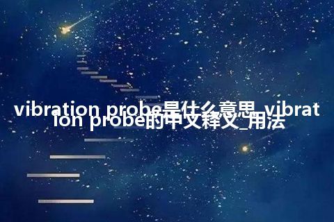 vibration probe是什么意思_vibration probe的中文释义_用法