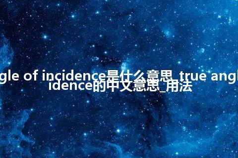 true angle of incidence是什么意思_true angle of incidence的中文意思_用法