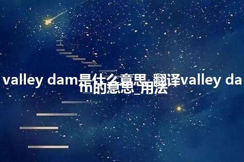 valley dam是什么意思_翻译valley dam的意思_用法
