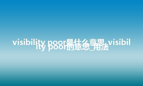 visibility poor是什么意思_visibility poor的意思_用法