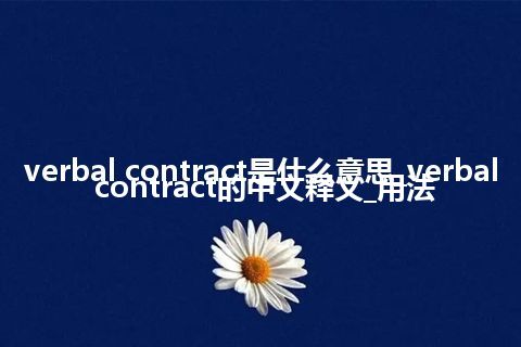 verbal contract是什么意思_verbal contract的中文释义_用法